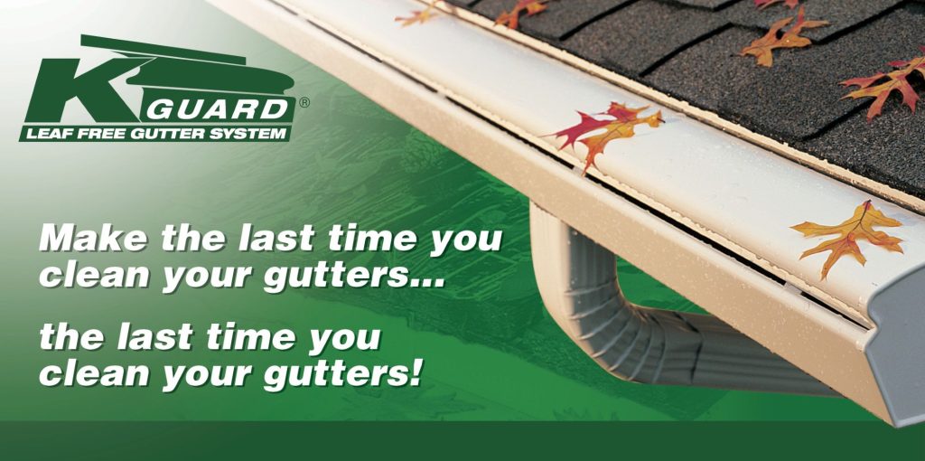K Guard Leaf Free Gutter System Green Background K Guard Leaf Free Gutter System on a green background with K Guard logo. Make the last time you clean your gutters the last time you clean your gutters!